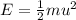 E=\frac{1}{2}mu^2