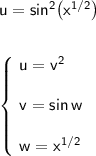 \mathsf{u=sin^2\big(x^{1/2}\big)}\\\\\\\left\{\! \begin{array}{l} \mathsf{u=v^2}\\\\ \mathsf{v=sin\,w}\\\\ \mathsf{w=x^{1/2}} \end{array} \right.