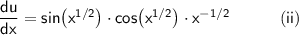 \mathsf{\dfrac{du}{dx}=sin\big(x^{1/2}\big)\cdot cos\big(x^{1/2}\big)\cdot x^{-1/2}\qquad\quad(ii)}