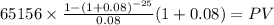 65156 \times \frac{1-(1+0.08)^{-25} }{0.08} (1+0.08) = PV\\