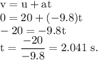 \rm v=u+at\\0=20+(-9.8)t\\-20 = -9.8 t\\t=\dfrac{-20}{-9.8}=2.041\ s.