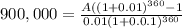 900,000=\frac{A((1+0.01)^{360} -1}{0.01(1+0.0.1)^{360} }