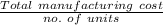 \frac{Total\ manufacturing\ cost}{no.\ of\ units}