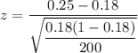 z=\dfrac{0.25-0.18}{\sqrt{\dfrac{0.18(1-0.18)}{200}}}