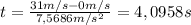 t=\frac{31 m/s -0m/s}{7,5686m/s^2} =4,0958 s