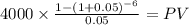 4000 \times \frac{1-(1+0.05)^{-6} }{0.05} = PV\\