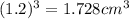 (1.2)^3=1.728cm^3
