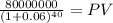 \frac{80000000}{(1 + 0.06)^{40} } = PV