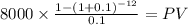 8000 \times \frac{1-(1+0.1)^{-12} }{0.1} = PV\\