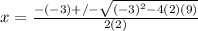 x=\frac{-(-3)+/-\sqrt{(-3)^2-4(2)(9)}}{2(2)}