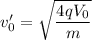 v_{0}'=\sqrt{\dfrac{4qV_{0}}{m}}