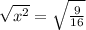 \sqrt{x^{2} } =\sqrt{\frac{9}{16} }