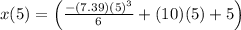 x(5)=\left(\frac{-(7.39)(5)^{3}}{6}+(10)(5)+5\right)