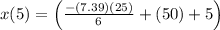 x(5)=\left(\frac{-(7.39)(25)}{6}+(50)+5\right)