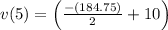 v(5)=\left(\frac{-(184.75)}{2}+10\right)