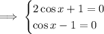 \implies\begin{cases}2\cos x+1=0\\\cos x-1=0\end{cases}