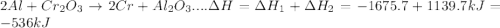 2Al+Cr_{2}O_{3}\rightarrow 2Cr+Al_{2}O_{3}....\Delta H=\Delta H_{1}+\Delta H_{2}=-1675.7+1139.7kJ=-536kJ