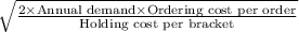 \sqrt{\frac{2\times \text{Annual demand}\times \text{Ordering cost per order}}{\text{Holding cost per bracket}}}