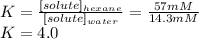 K=\frac{[solute]_{hexane}}{[solute]_{water}} = \frac{57mM}{14.3mM} \\K=4.0