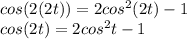 cos (2(2t)) = 2 cos^2 (2t) - 1  \\  cos (2t) = 2 cos^2 t - 1