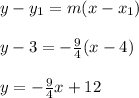 y-y_1=m(x-x_1)\\\\y-3=-\frac{9}{4} (x-4)\\\\y=-\frac{9}{4}x+12