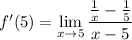 f'(5)=\displaystyle\lim_{x\to5}\frac{\frac1x-\frac15}{x-5}