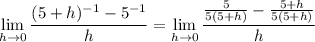 \displaystyle\lim_{h\to0}\frac{(5+h)^{-1}-5^{-1}}h=\lim_{h\to0}\frac{\frac5{5(5+h)}-\frac{5+h}{5(5+h)}}h