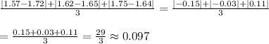 &#10; \frac{|1.57-1.72|+|1.62-1.65|+|1.75-1.64|}{3} = &#10;\frac{|-0.15|+|-0.03|+|0.11|}{3}  \\  \\ = \frac{0.15+0.03+0.11}{3} = &#10;\frac{29}{3} \approx0.097