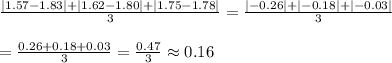 \frac{|1.57-1.83|+|1.62-1.80|+|1.75-1.78|}{3} = \frac{|-0.26|+|-0.18|+|-0.03|}{3}  \\  \\ = \frac{0.26+0.18+0.03}{3} = \frac{0.47}{3} \approx0.16