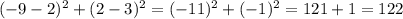 (-9-2)^{2} + (2-3)^{2}=(-11)^{2} + (-1)^{2}=121+1=122