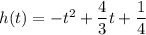 h(t)=-t^2+\dfrac{4}{3}t+\dfrac{1}{4}