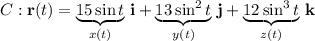 C:\mathbf r(t)=\underbrace{15\sin t}_{x(t)}\,\mathbf i+\underbrace{13\sin^2t}_{y(t)}\,\mathbf j+\underbrace{12\sin^3t}_{z(t)}\,\mathbf k