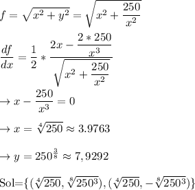 f= \sqrt{x^2+y^2} = \sqrt{x^2+ \dfrac{250}{x^2} } \\&#10;&#10; \dfrac{df}{dx} = \dfrac{1}{2}* \dfrac{2x- \dfrac{2*250}{x^3}}{   \sqrt{x^2+ \dfrac{250}{x^2} } }\\&#10;&#10;\rightarrow x- \dfrac{250}{x^3} =0\\&#10;&#10;\rightarrow x= \sqrt[4]{250} \approx 3.9763\\&#10;&#10;\rightarrow y=250^{ \frac{3}{8} }\approx 7,9292\\&#10;&#10;Sol=\{(\sqrt[4]{250}, \sqrt[8]{250^3} ), (\sqrt[4]{250}, -\sqrt[8]{250^3} )\} \\&#10;&#10;