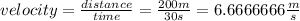 velocity = \frac{distance}{time} = \frac{200 m}{30 s} = 6.6666666 \frac{m}{s}