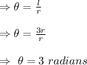 \Rightarrow\theta=\frac{l}{r}\\\\\Rightarrow\theta=\frac{3r}{r}\\\\\Rightarrow\ \theta=3\ radians