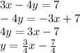 3x-4y=7 \\ -4y=-3x+7 \\ 4y=3x-7 \\ y= \frac{3}{4}x- \frac{7}{4}