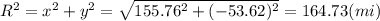 R^{2}=x^{2}+y^{2} =\sqrt{155.76^{2}+(-53.62)^{2}}=164.73(mi)