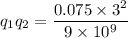 q_1q_2=\dfrac{0.075\times 3^2}{9\times 10^9}