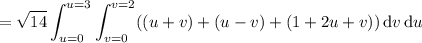 =\displaystyle\sqrt{14}\int_{u=0}^{u=3}\int_{v=0}^{v=2}((u+v)+(u-v)+(1+2u+v))\,\mathrm dv\,\mathrm du