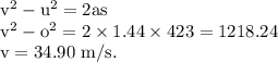 \rm v^2-u^2=2as\\v^2-o^2=2\times 1.44\times 423=1218.24\\v=34.90\ m/s.