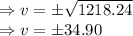 \Rightarrow v=\pm \sqrt{1218.24}\\\Rightarrow v=\pm 34.90\\