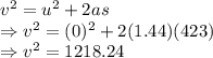 v^2=u^2+2as\\\Rightarrow v^2=(0)^2+2(1.44)(423)\\\Rightarrow v^2 = 1218.24\\