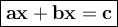 \large {\boxed {\bold {ax + bx = c}}}