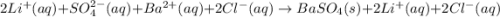2Li^+(aq)+SO_4^{2-}(aq)+Ba^{2+}(aq)+2Cl^-(aq)\rightarrow BaSO_4(s)+2Li^+(aq)+2Cl^-(aq)