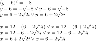 (y-6)^2=-8\\&#10;y-6=-\sqrt{-8} \vee y-6=\sqrt{-8}\\&#10;y=6-2\sqrt2 i \vee y=6+2\sqrt2 i\\\\&#10;x=12-(6-2\sqrt2i) \vee x=12-(6+2\sqrt2i)\\&#10;x=12-6+2\sqrt2i \vee x=12-6-2\sqrt2i\\&#10;x=6+2\sqrt2i \vee x=6-2\sqrt2i
