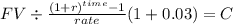 FV \div \frac{(1+r)^{time} -1}{rate}(1+0.03) = C\\