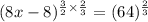 (8x-8)^{\frac{3}{2}\times \frac{2}{3}}=(64)^{\frac{2}{3}}