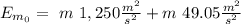 E_{m_0} = \ m \ 1,250 \frac{m^2}{s^2} + m \ 49.05 \frac{m^2}{s^2}