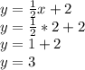 y=\frac{1}{2} x+2\\y=\frac{1}{2} *2 + 2\\y=1+2\\y=3