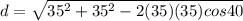 d = \sqrt{35^2 + 35^2 -2(35)(35)cos40}